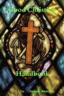Good Christian Handbook di James Hewitt edito da Lulu.com