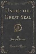 Under The Great Seal, Vol. 1 Of 3 (classic Reprint) di Joseph Hatton edito da Forgotten Books