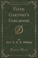 Faith Gartney's Girlhood (classic Reprint) di Mrs a D T Whitney edito da Forgotten Books