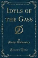 Idyls Of The Gass (classic Reprint) di Martha Wolfenstein edito da Forgotten Books