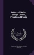 Letters Of Walter Savage Landor, Private And Public di Walter Savage Landor, Stephen Wheeler edito da Palala Press