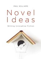 Novel Ideas: Writing Innovative Fiction di Paul Williams edito da RED GLOBE PR