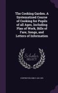The Cooking Garden. A Systematized Course Of Cooking For Pupils Of All Ages, Including Plan Of Work, Bills Of Fare, Songs, And Letters Of Information di Emily Huntington edito da Palala Press