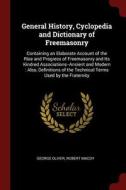 General History, Cyclopedia and Dictionary of Freemasonry: Containing an Elaborate Account of the Rise and Progress of F di George Oliver, Robert Macoy edito da CHIZINE PUBN