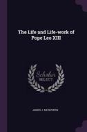 The Life and Life-Work of Pope Leo XIII di James J. Mcgovern edito da CHIZINE PUBN