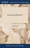 Book-keeping Methodiz'd: Or, A Methodica di JOHN MAIR edito da Lightning Source Uk Ltd