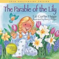 The Parable of the Lily di Liz Curtis Higgs edito da THOMAS NELSON PUB