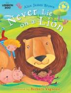 Never Lie On A Lion di Alan James Brown edito da Bloomsbury Publishing Plc