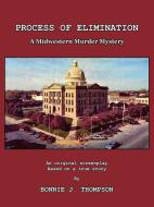 Process of Elimination: A Midwestern Murder Mystery di Bonnie J. Thompson edito da AUTHORHOUSE