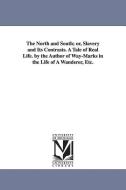 The North and South; Or, Slavery and Its Contrasts. a Tale of Real Life. by the Author of Way-Marks in the Life of a Wan di Caroline E. Mrs ]. [Rush edito da UNIV OF MICHIGAN PR