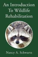 An Introduction to Wildlife Rehabilitation di Nancy A. Schwartz edito da Xlibris