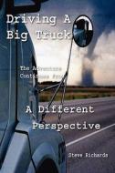 Driving A Big Truck, The Adventure Continues From A Different Perspective di Steve Richards edito da Outskirts Press