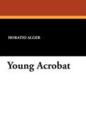 Young Acrobat di Horatio Jr. Alger edito da Wildside Press
