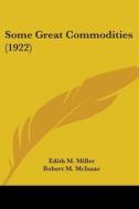 Some Great Commodities (1922) di Edith M. Miller, Robert M. McIsaac, Louis C. Taylor edito da Kessinger Publishing