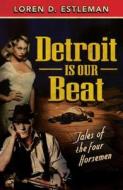 Detroit Is Our Beat: Tales of the Four Horsemen di Loren D. Estleman edito da TYRUS BOOKS