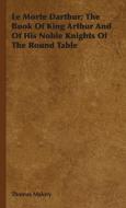 Le Morte Darthur; The Book Of King Arthur And Of His Noble Knights Of The Round Table di Thomas Malory edito da Johnson Press