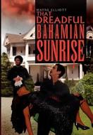 That Dreadful Bahamian Sunrise di Wayne Elliott edito da Xlibris Corporation