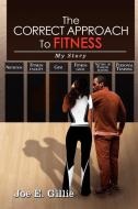 The Correct Approach To Fitness di Joe E. Gillie edito da Xlibris