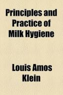 Principles And Practice Of Milk Hygiene di Louis Amos Klein edito da General Books Llc