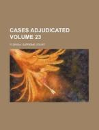 Cases Adjudicated Volume 23 di Florida Supreme Court edito da Rarebooksclub.com
