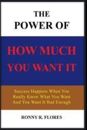The Power of How Much You Want It di Ronny R. Flores edito da Palibrio