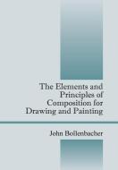 The Elements and Principles of Composition for Drawing and Painting di John Bollenbacher edito da OUTSKIRTS PR