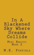 In a Blackened Sky Where Dreams Collide: Miki Radicci Book 2 di M. E. Purfield edito da Createspace