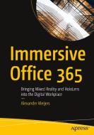 Immersive Office 365: Bringing Mixed Reality and Hololens Into the Digital Workplace di Alexander Meijers edito da APRESS