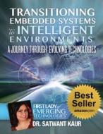 Transitioning Embedded Systems to Intelligent Environments: A Journey Through Evolving Technologies di Satwant Kaur edito da Createspace