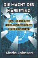 Die Macht Des Marketing: Tipps Um Mit Ihrem Online Business Hohere Profite Einzufahren di Maria Johnsen edito da Createspace