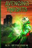 Avenging Knights: Rebirth of Lost Honor di K. G. Bethlehem edito da Createspace