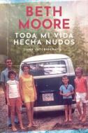 Toda Mi Vida Hecha Nudos: Una Autobiografía di Beth Moore edito da TYNDALE HOUSE PUBL