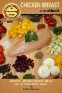 Chicken Breast a Cookbook di Colin Simpson edito da Createspace