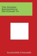 The General Biographical Dictionary V4 di Alexander Chalmers edito da Literary Licensing, LLC