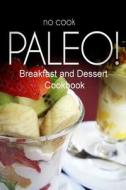 No-Cook Paleo! - Breakfast and Dessert Cookbook: Ultimate Caveman Cookbook Series, Perfect Companion for a Low Carb Lifestyle, and Raw Diet Food Lifes di Ben Plus Publishing No-Cook Paleo Series edito da Createspace