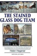 The Stained Glass Dog Team: The Mystery Behind a Craftsman's Contribution to the History of Seattle di Helen Hegener edito da Createspace