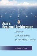 Asia's Regional Architecture di Andrew Yeo edito da Stanford University Press