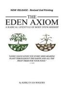 The Eden Axiom: A Radical Lifestyle of Body Stewardship di Kirk Evan Rogers edito da Createspace