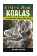 Koalas: Amazing Pictures and Facts about Koalas di Breanne Sartori edito da Createspace