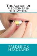 The Action of Medicines in the System di MR Frederick William Headland edito da Createspace