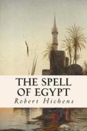 The Spell of Egypt di Robert Hichens edito da Createspace