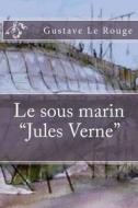 Le Sous Marin Jules Verne di M. Gustave Le Rouge edito da Createspace