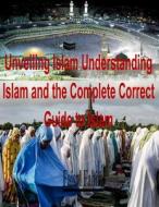 Unveiling Islam Understanding Islam and the Complete Correct Guide to Islam di MR Faisal Fahim edito da Createspace