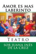 Amor Es Mas Laberinto: Teatro di Sor Juana Ines De La Cruz edito da Createspace