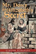 Mr. Darcy and Elizabeth'S Secret di Ginger Schlegel edito da iUniverse