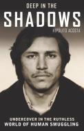 Deep in the Shadows: Undercover in the Ruthless World of Human Smuggling di Hipolito Acosta edito da ARTE PUBLICO PR