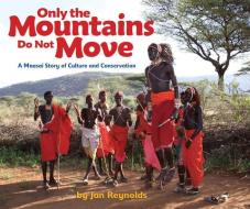 Only The Mountains Do Not Move di Jan Reynolds edito da Lee & Low Books Inc