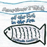 Sometimes I Think of the Fish in the Sea di Belinda Lockley edito da America Star Books