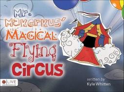 Mr. Makerkus' Magical Flying Circus di Kyle Whitten edito da Tate Publishing & Enterprises