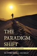 THE PARADIGM SHIFT: IN THE WILDERNESS di RUFORD ROYAL MURRAY edito da LIGHTNING SOURCE UK LTD